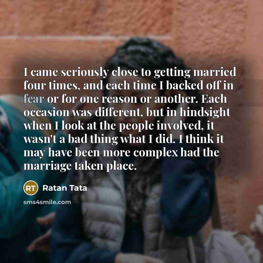 “I came seriously close to getting married four times, and…” quote by Ratan Tata