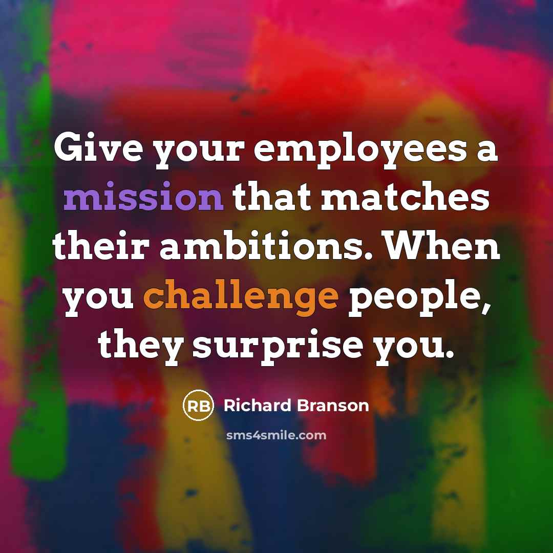 “Give your employees a mission that matches their ambitions. When…” quote by Richard Branson