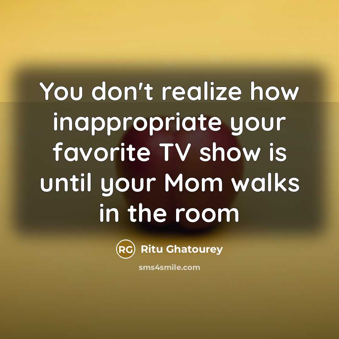“You don't realize how inappropriate your favorite TV show is…” quote by Ritu Ghatourey