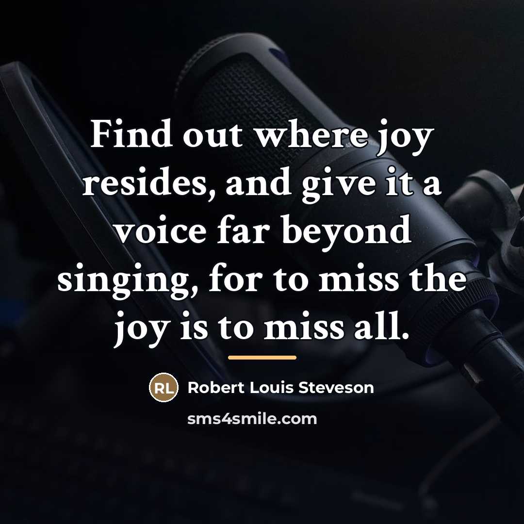 “Find out where joy resides, and give it a voice…” quote by Robert Louis Steveson