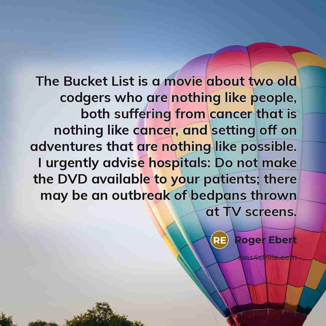 “The Bucket List is a movie about two old codgers…” quote by Roger Ebert