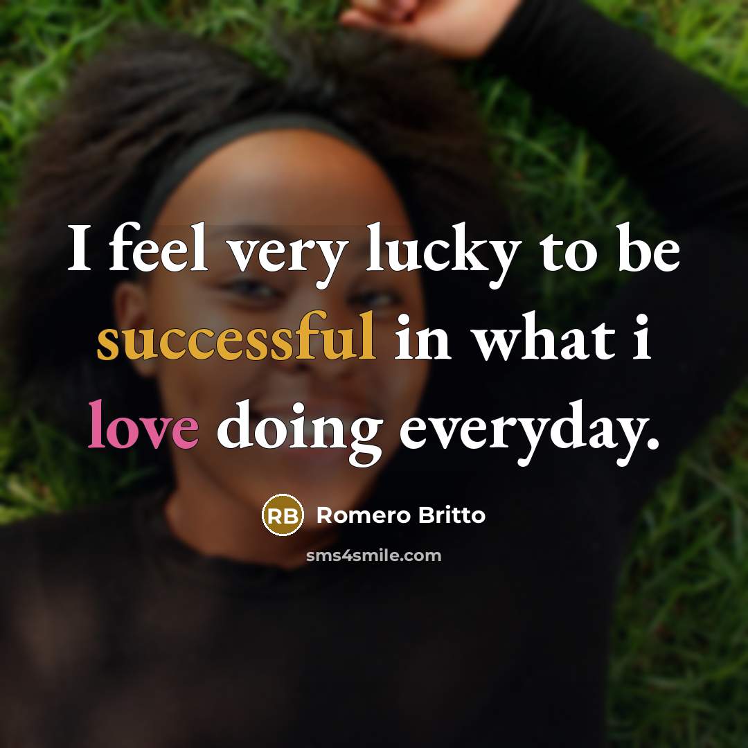 “I feel very lucky to be successful in what i…” quote by Romero Britto