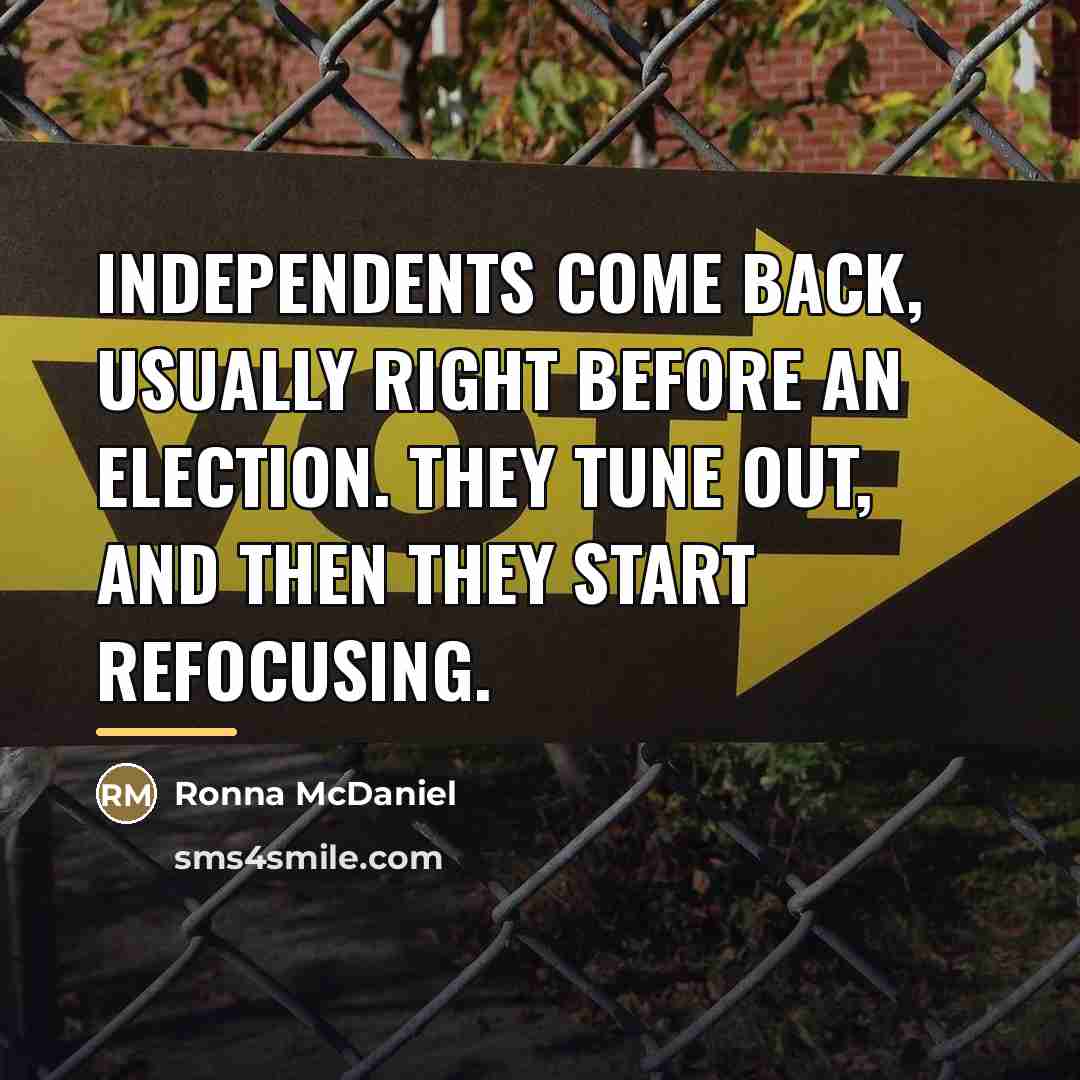 “Independents come back, usually right before an election. They tune…” quote by Ronna McDaniel