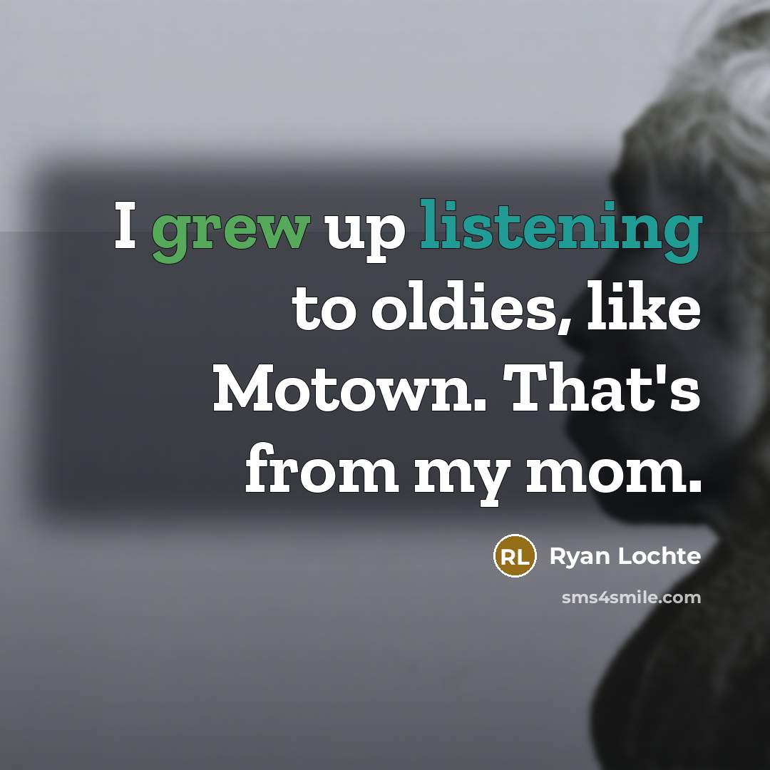 “I grew up listening to oldies, like Motown. That's from…” quote by Ryan Lochte