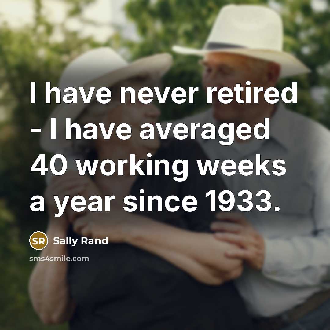 “I have never retired - I have averaged 40 working…” quote by Sally Rand