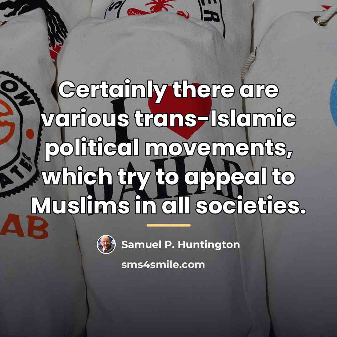 “Certainly there are various trans-Islamic political movements, which try to…” quote by Samuel P. Huntington