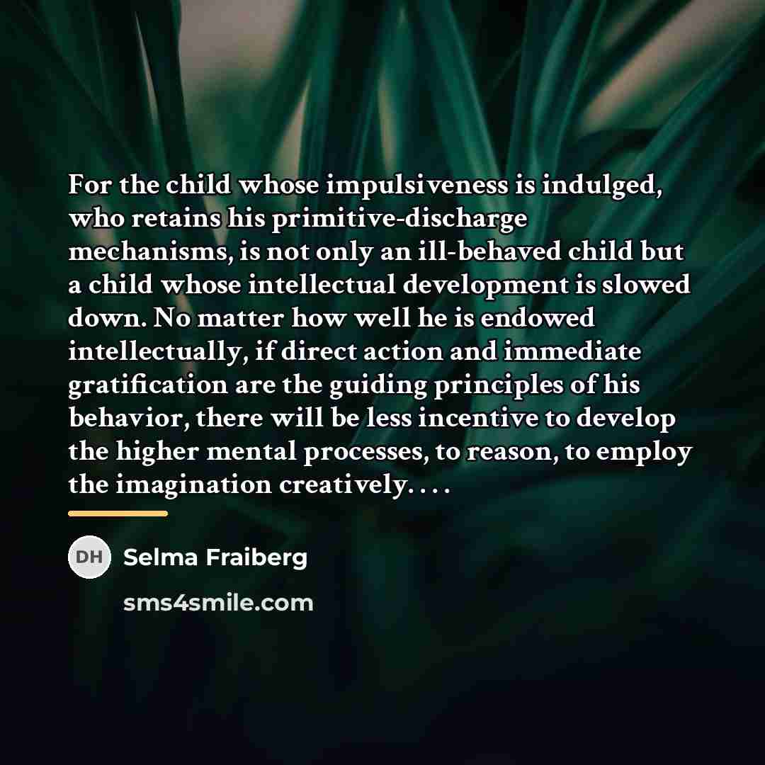“For the child whose impulsiveness is indulged, who retains his…” quote by Selma Fraiberg