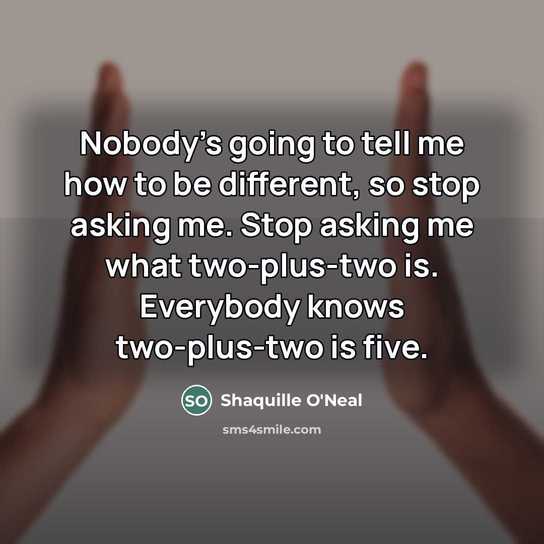 “Nobody's going to tell me how to be different, so…” quote by Shaquille O'Neal