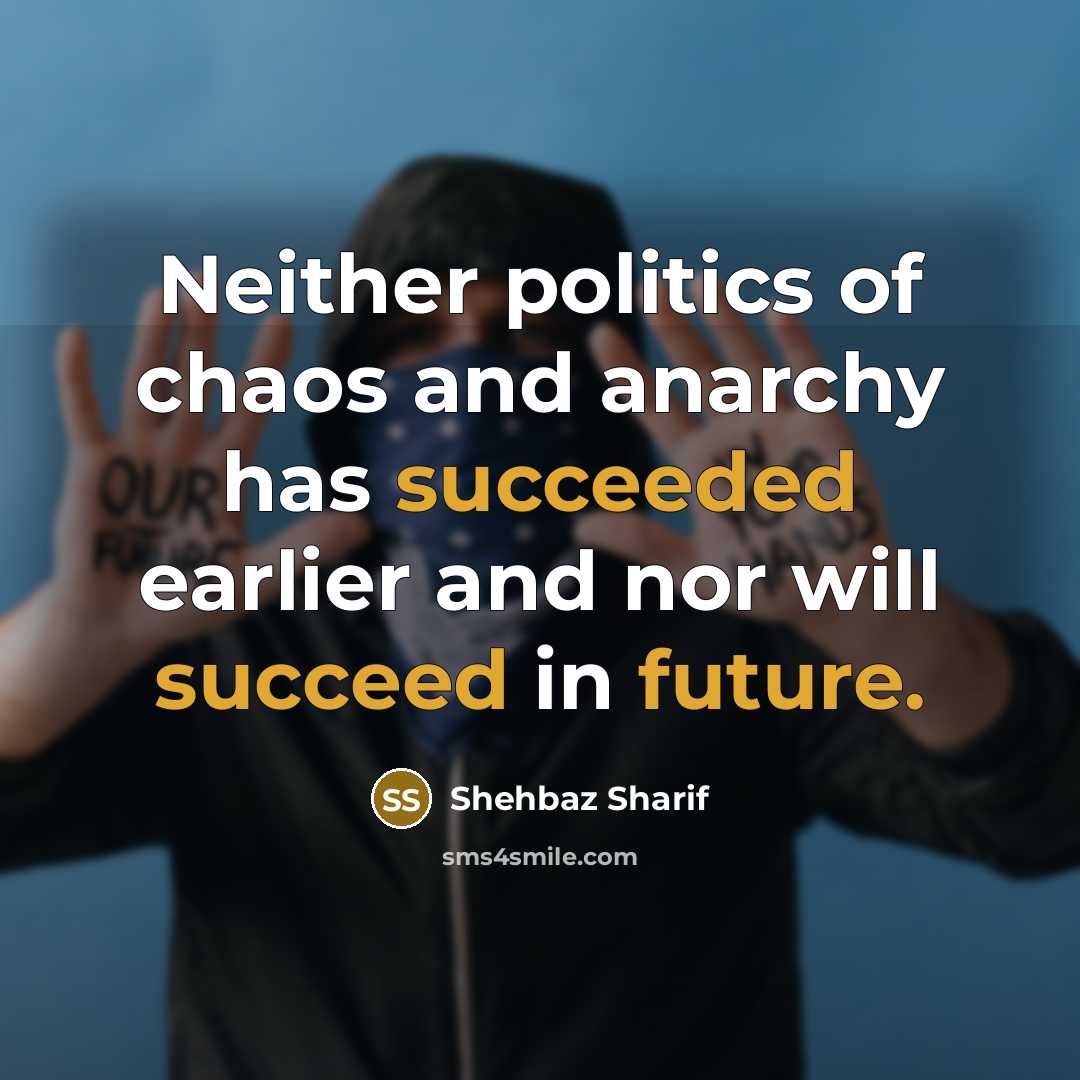 “Neither politics of chaos and anarchy has succeeded earlier and…” quote by Shehbaz Sharif