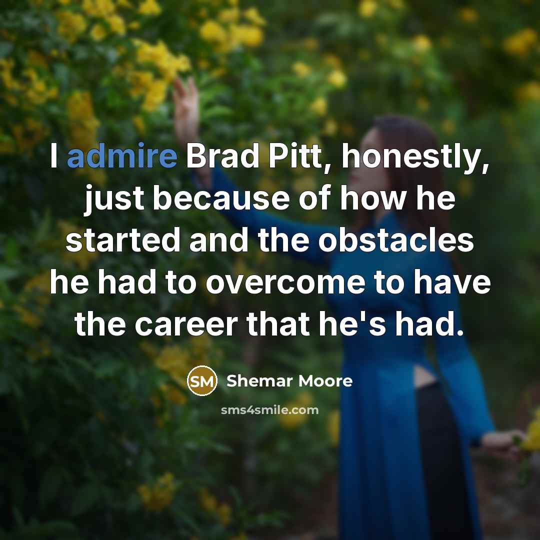 “I admire Brad Pitt, honestly, just because of how he…” quote by Shemar Moore