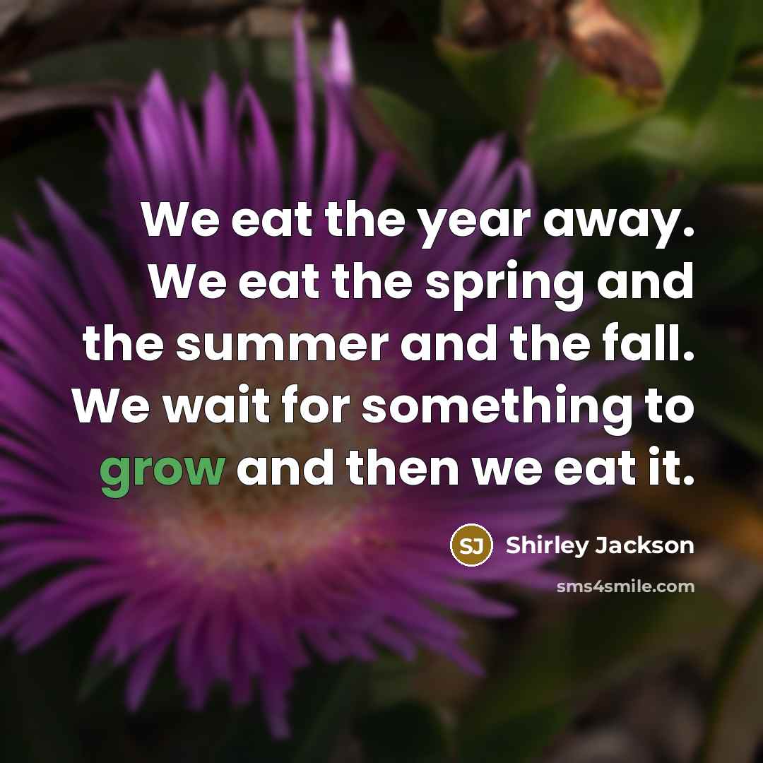 “We eat the year away. We eat the spring and…” quote by Shirley Jackson