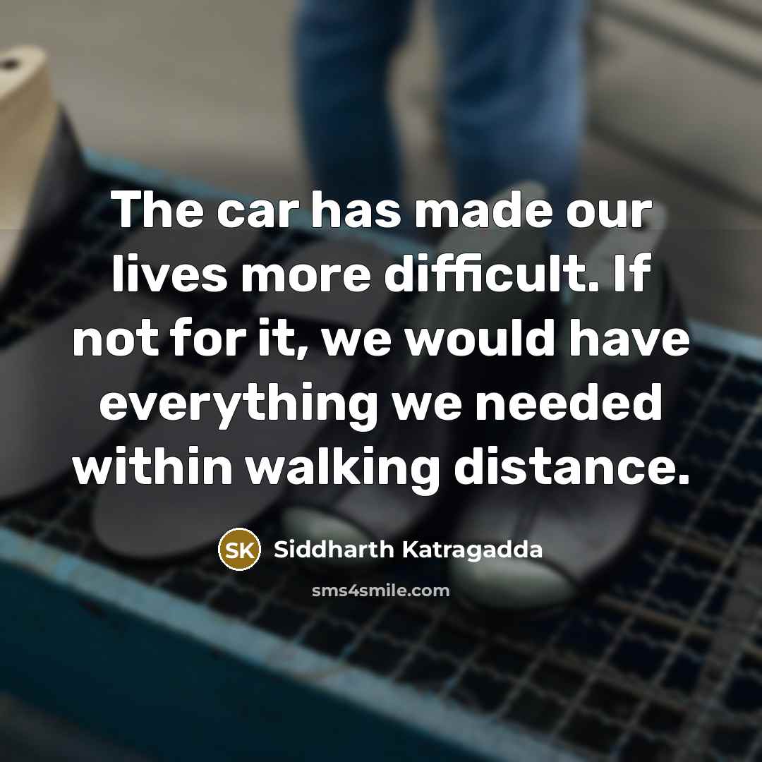 “The car has made our lives more difficult. If not…” quote by Siddharth Katragadda