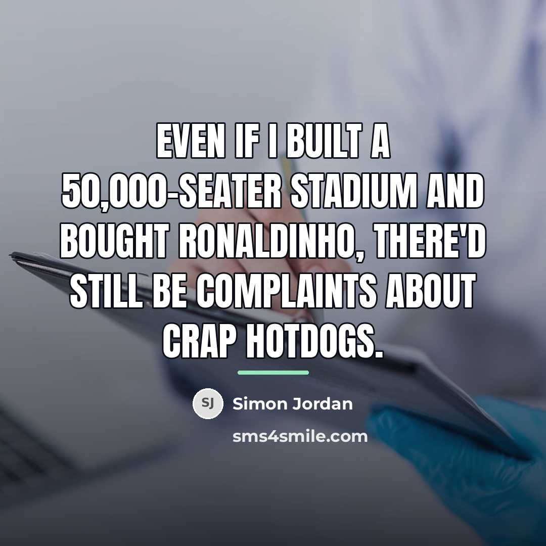 “Even if I built a 50,000-seater stadium and bought Ronaldinho,…” quote by Simon Jordan