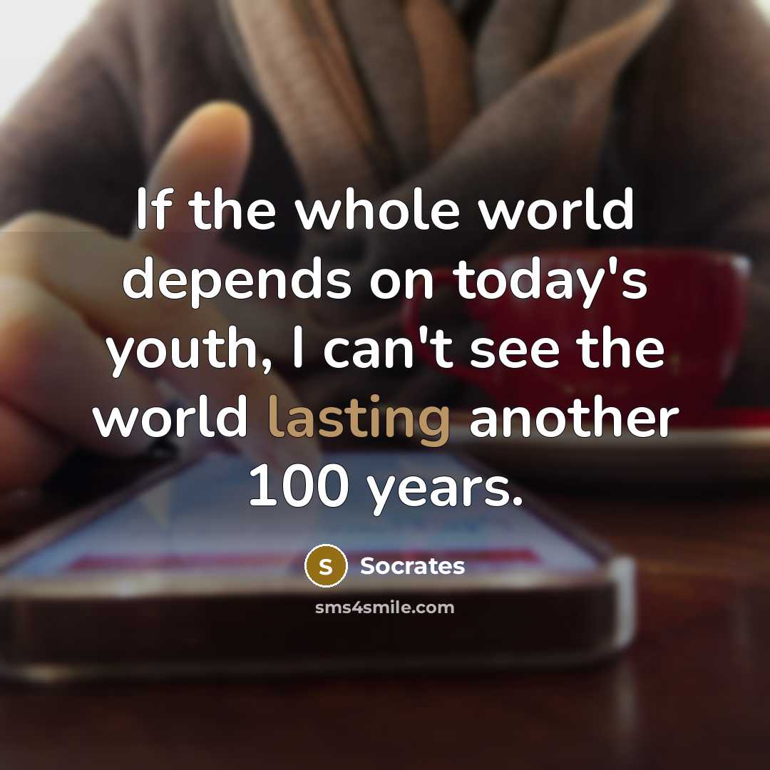 “If the whole world depends on today's youth, I can't…” quote by Socrates