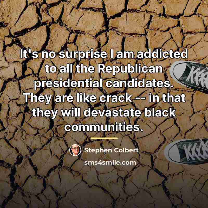 “It's no surprise I am addicted to all the Republican…” quote by Stephen Colbert