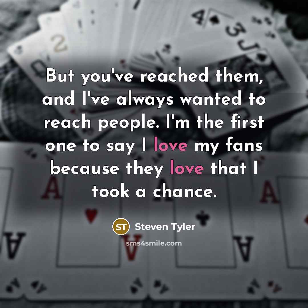 “But you've reached them, and I've always wanted to reach…” quote by Steven Tyler