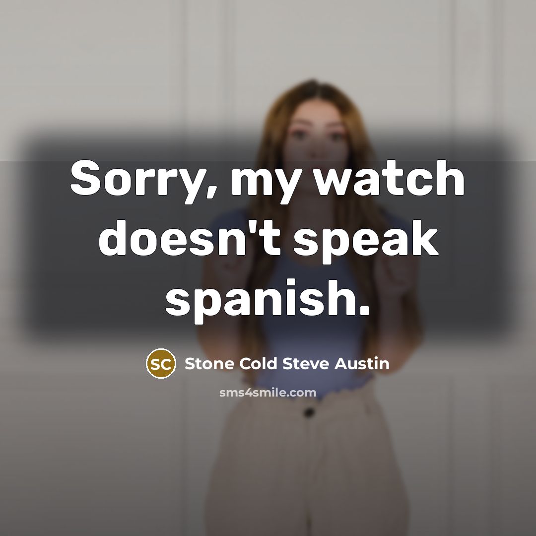 “Sorry, my watch doesn't speak spanish.…” quote by Stone Cold Steve Austin