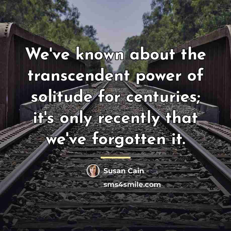 “We've known about the transcendent power of solitude for centuries;…” quote by Susan Cain