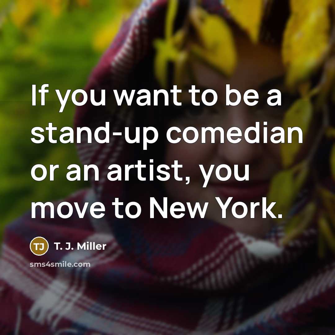 “If you want to be a stand-up comedian or an…” quote by T. J. Miller