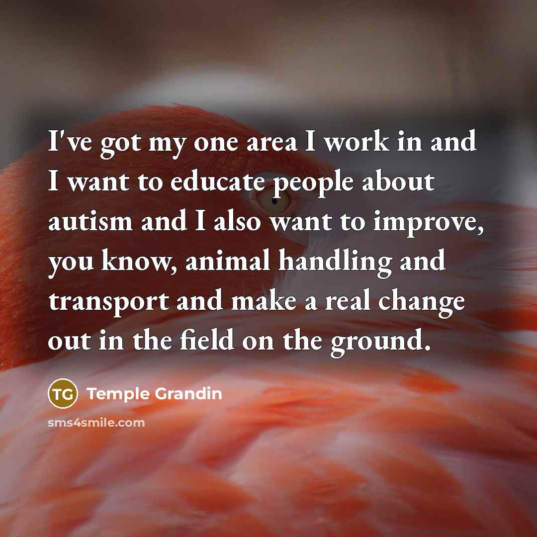 “I've got my one area I work in and I…” quote by Temple Grandin