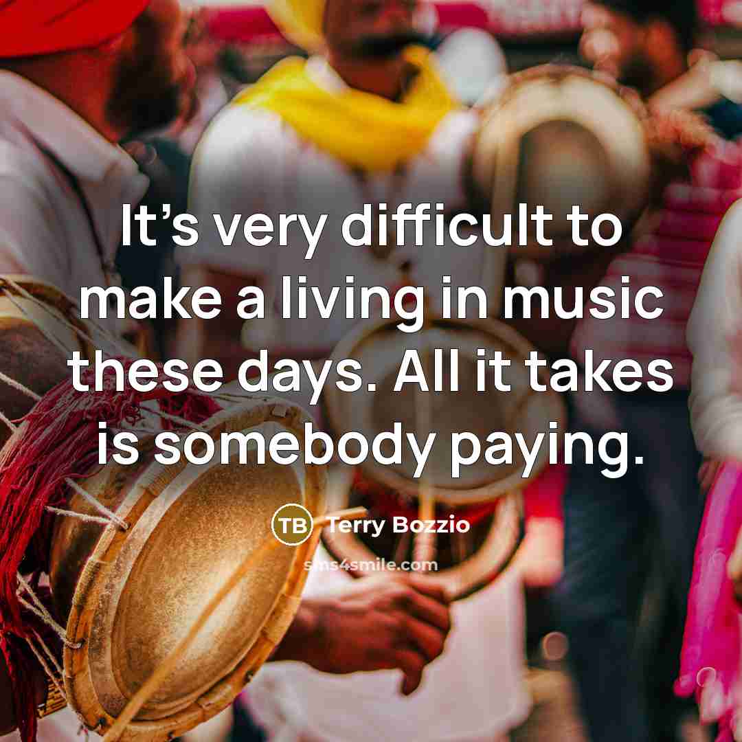“It's very difficult to make a living in music these…” quote by Terry Bozzio