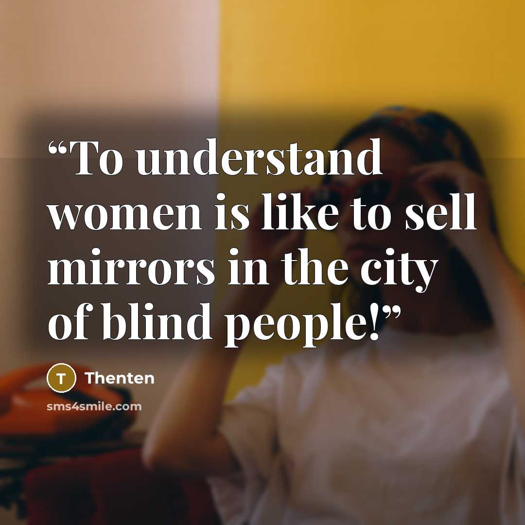 “To understand women is like to sell mirrors in the city of blind people!” quote by Thenten