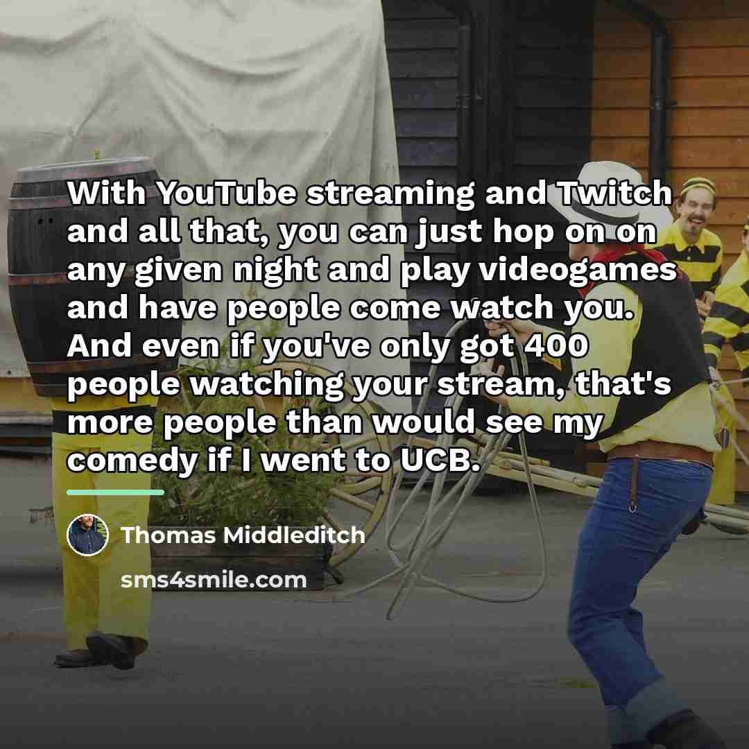 “With YouTube streaming and Twitch and all that, you can…” quote by Thomas Middleditch