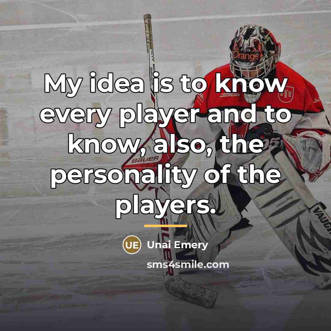 “My idea is to know every player and to know,…” quote by Unai Emery