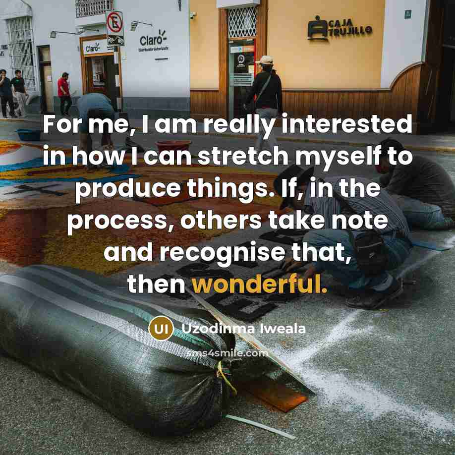 “For me, I am really interested in how I can…” quote by Uzodinma Iweala
