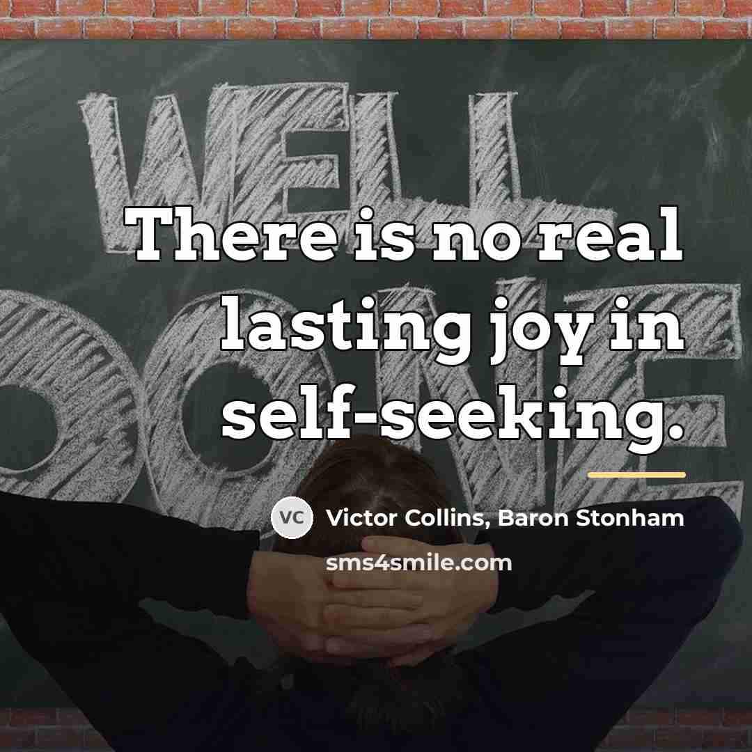 “There is no real lasting joy in self-seeking.…” quote by Baron Stonham Victor Collins