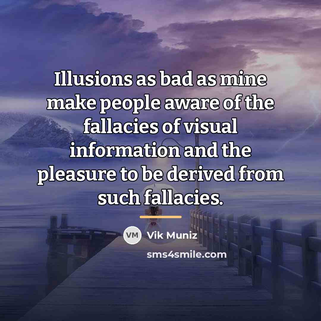 “Illusions as bad as mine make people aware of the…” quote by Vik Muniz