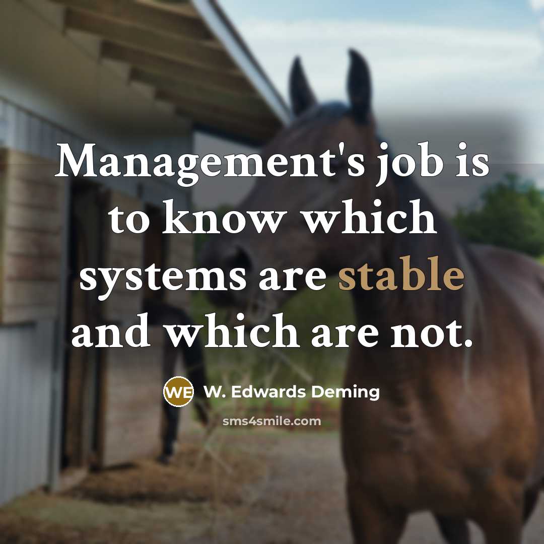 “Management's job is to know which systems are stable and…” quote by W. Edwards Deming
