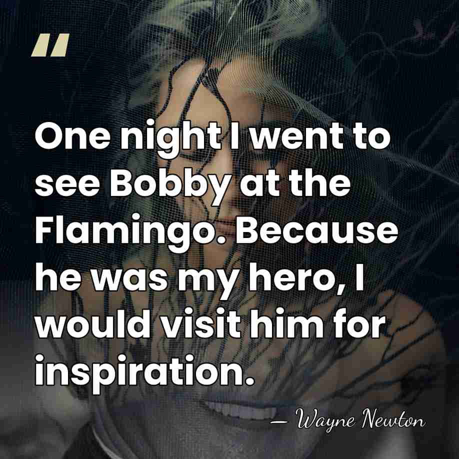One night I went to see Bobby at the Flamingo. Because he&hellip; - Wayne Newton