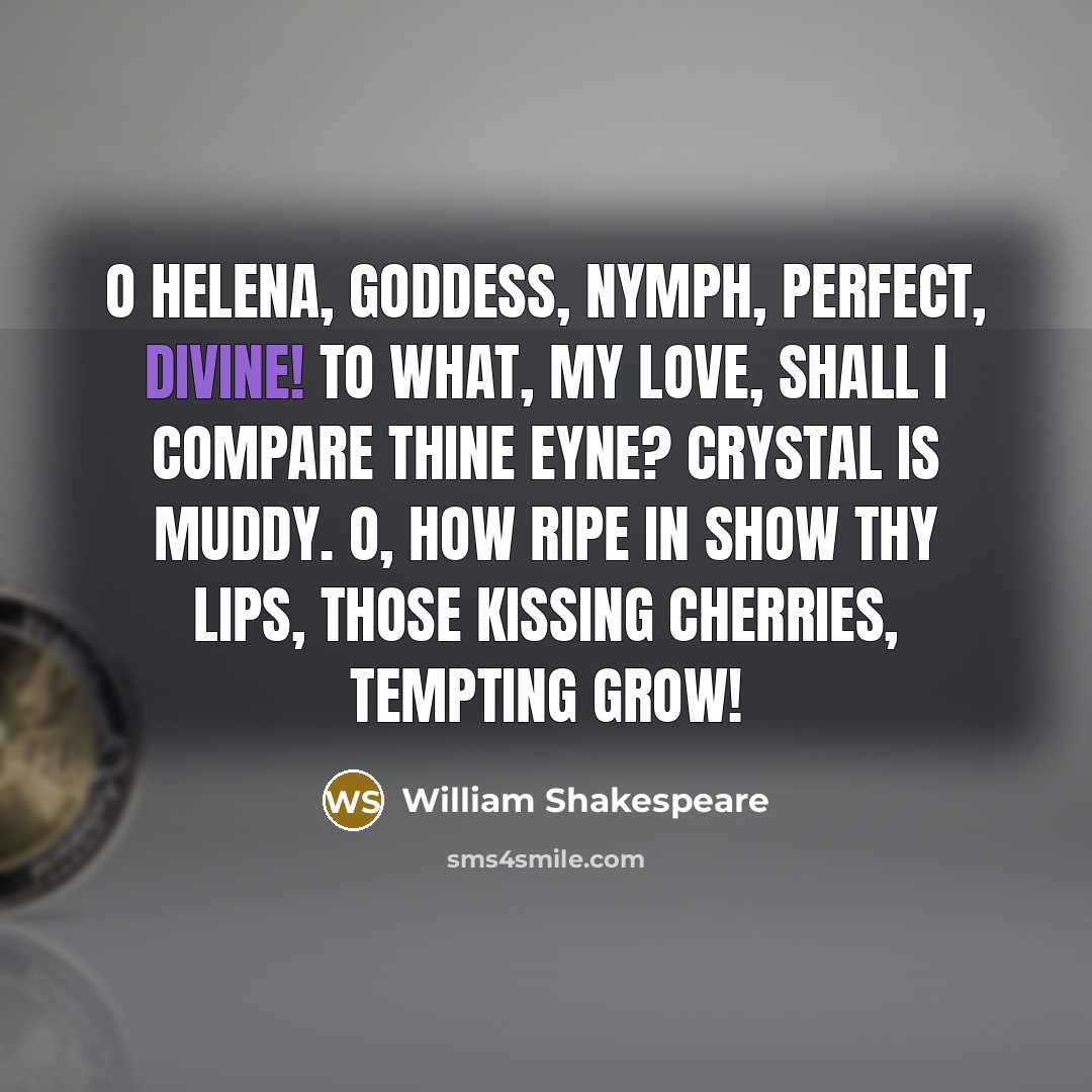 “O Helena, goddess, nymph, perfect, divine! To what, my love,…” quote by William Shakespeare
