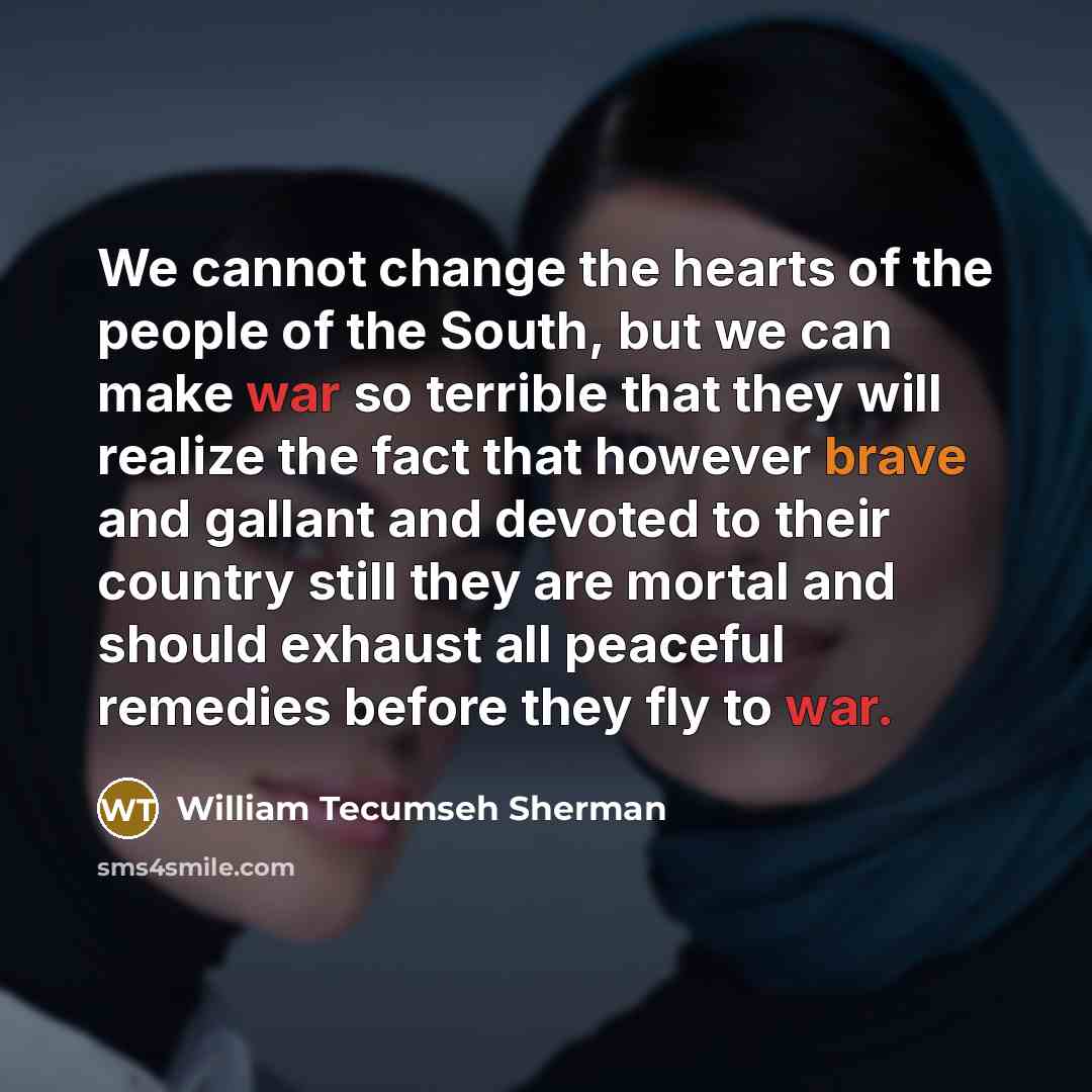 “We cannot change the hearts of the people of the…” quote by William Tecumseh Sherman
