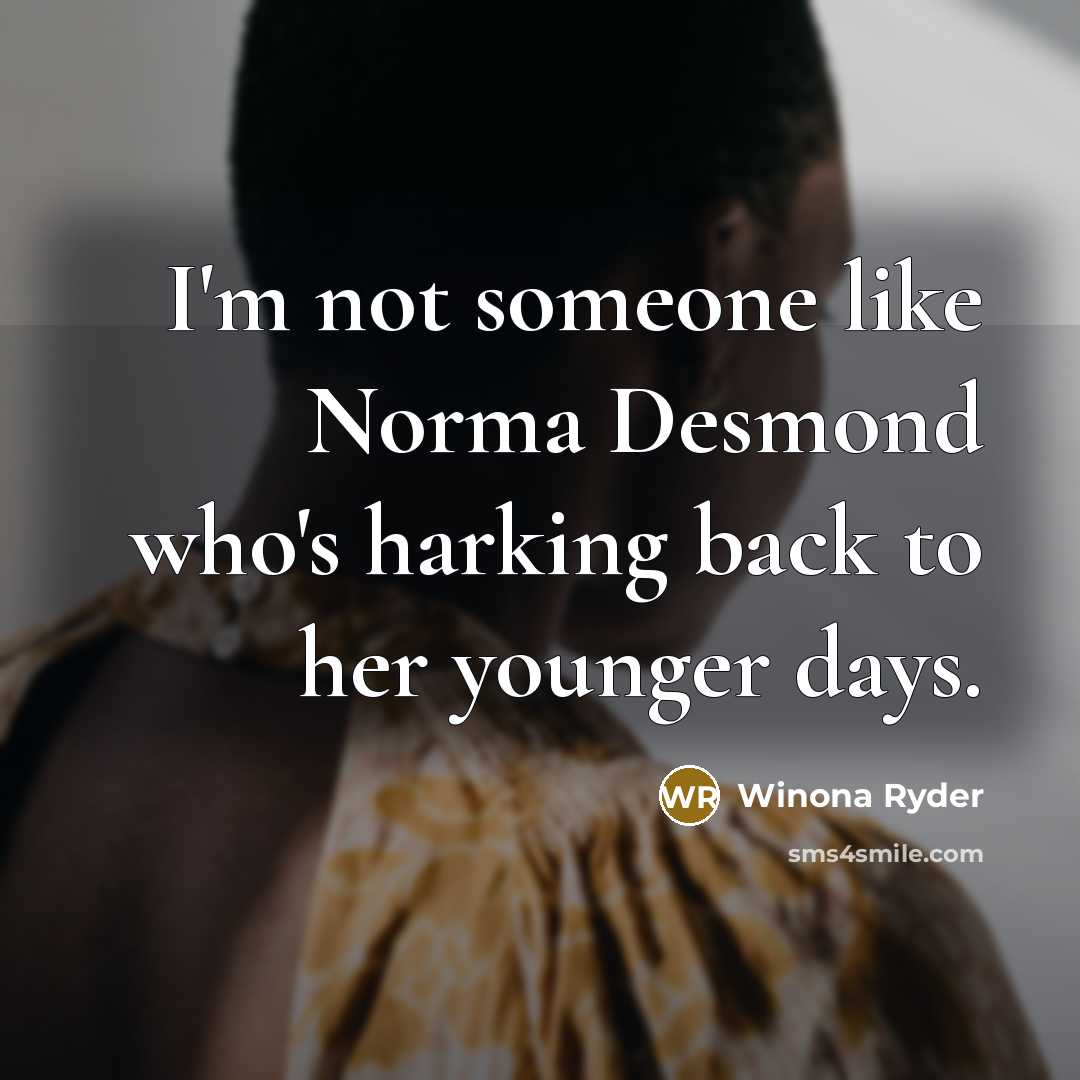 “I'm not someone like Norma Desmond who's harking back to…” quote by Winona Ryder