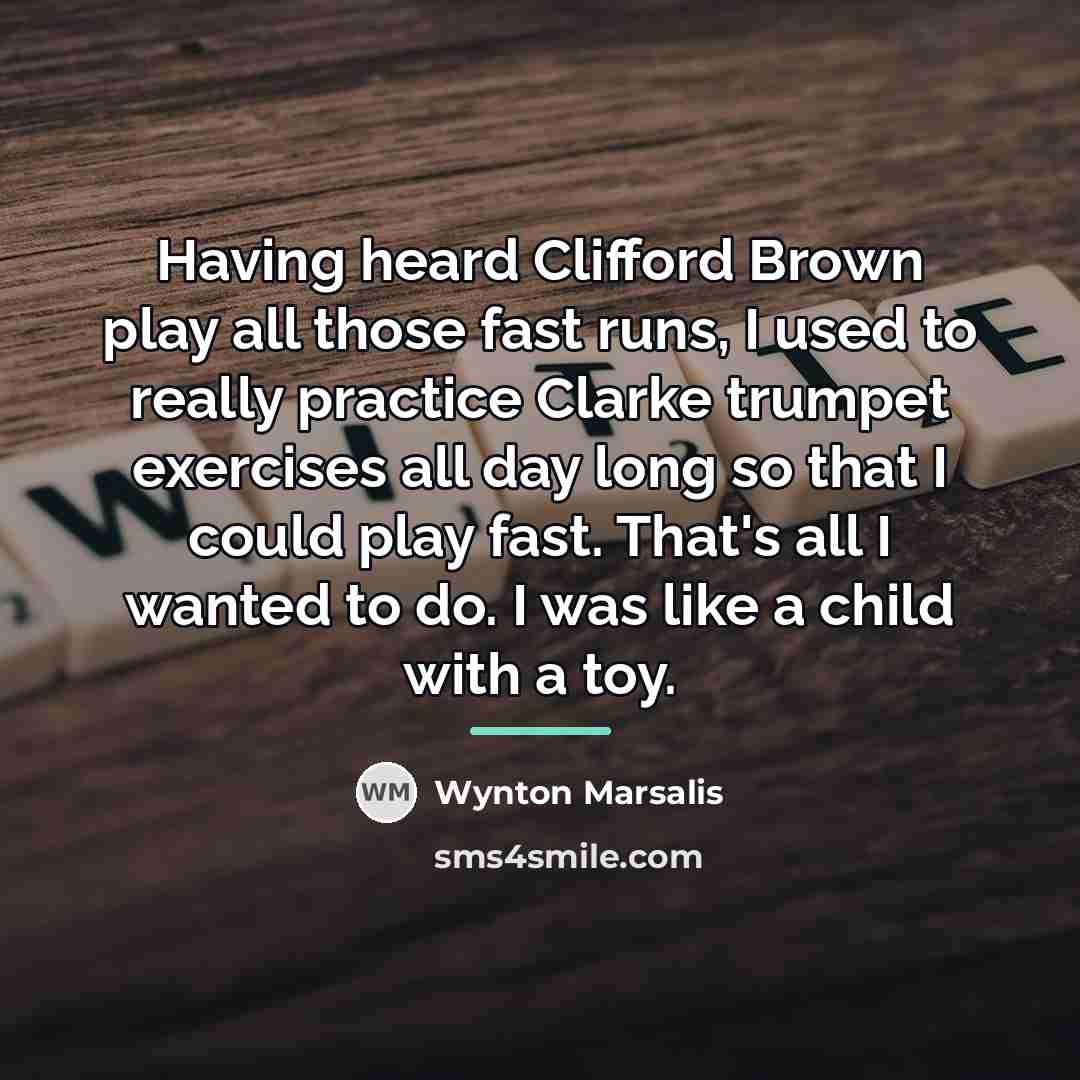 “Having heard Clifford Brown play all those fast runs, I…” quote by Wynton Marsalis