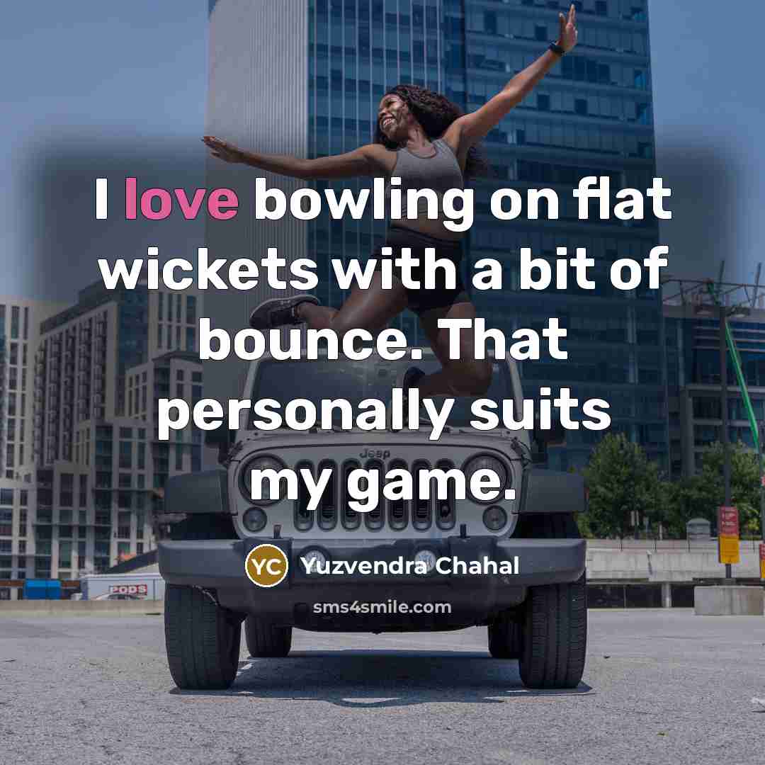 “I love bowling on flat wickets with a bit of…” quote by Yuzvendra Chahal