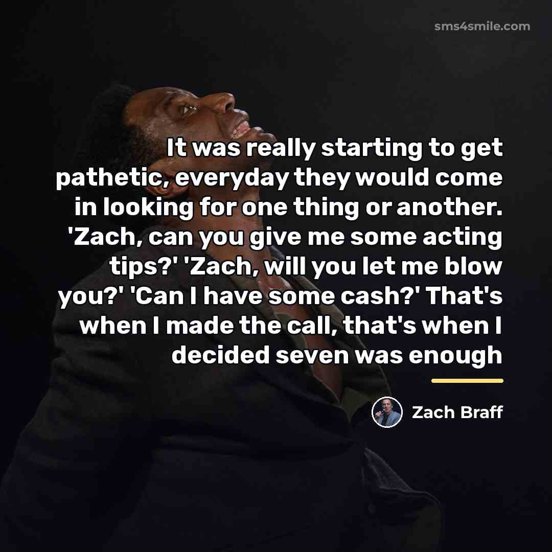 “It was really starting to get pathetic, everyday they would…” quote by Zach Braff