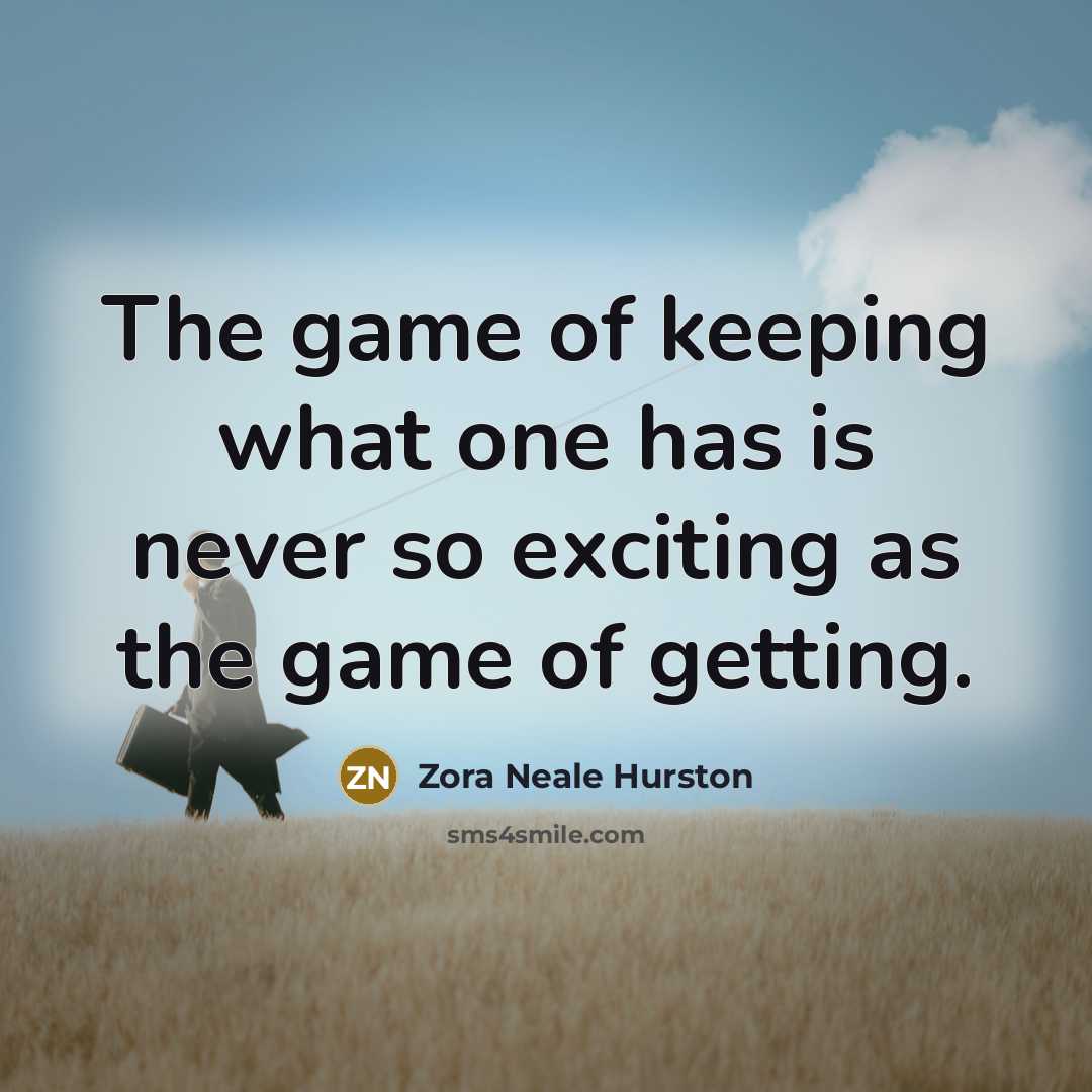 “The game of keeping what one has is never so…” quote by Zora Neale Hurston