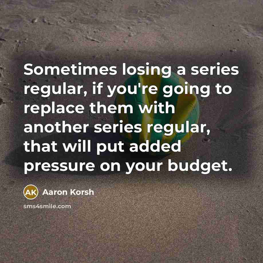 “Sometimes losing a series regular, if you're going to replace…” quote by Aaron Korsh
