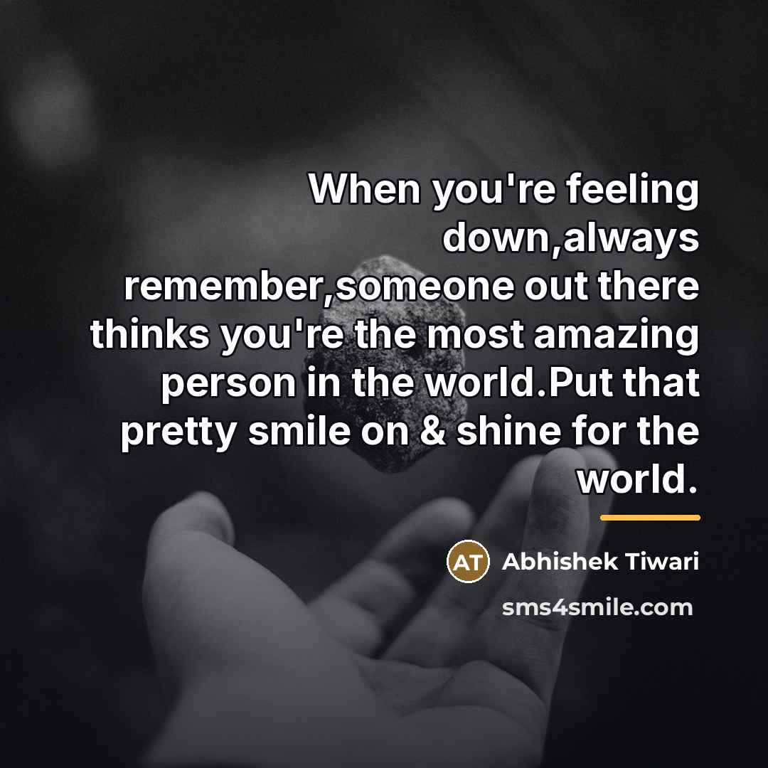 “When you're feeling down,always remember,someone out there thinks you're the…” quote by Abhishek Tiwari