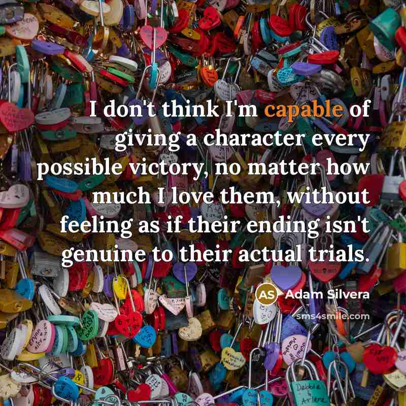 “I don't think I'm capable of giving a character every…” quote by Adam Silvera