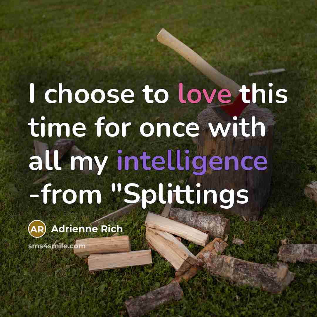 “I choose to love this time for once with all…” quote by Adrienne Rich