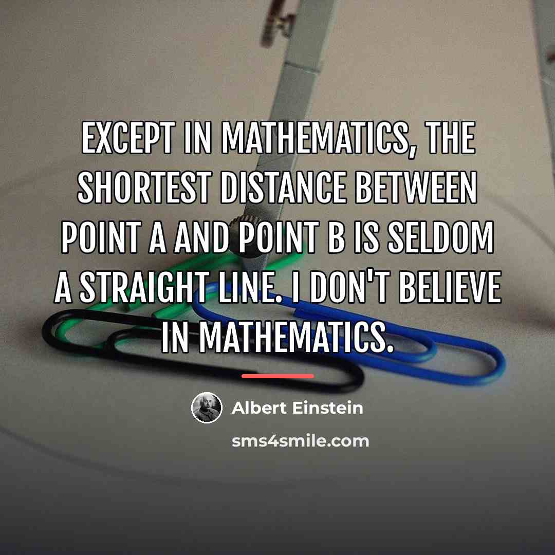 “Except in mathematics, the shortest distance between point A and…” quote by Albert Einstein