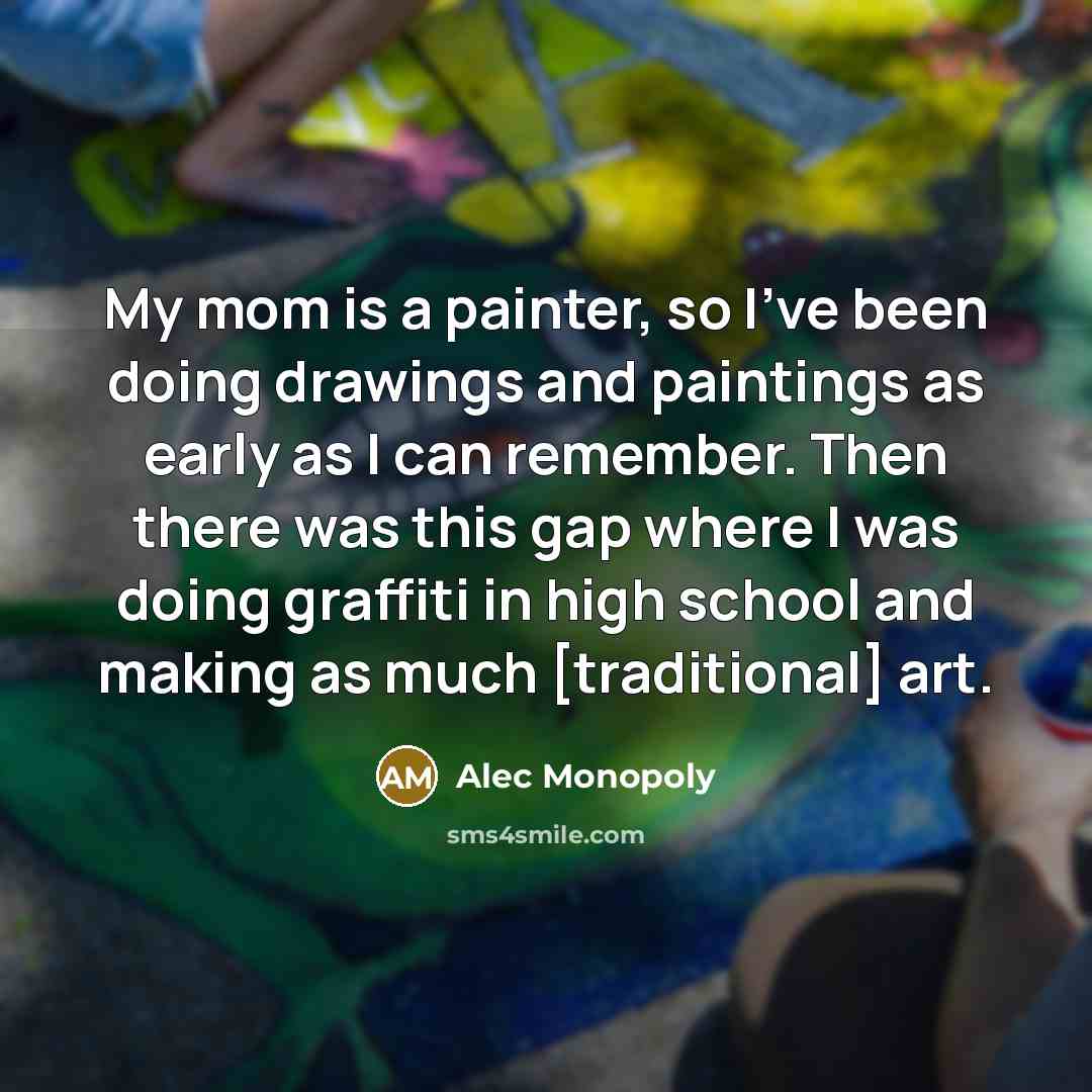 “My mom is a painter, so I've been doing drawings…” quote by Alec Monopoly