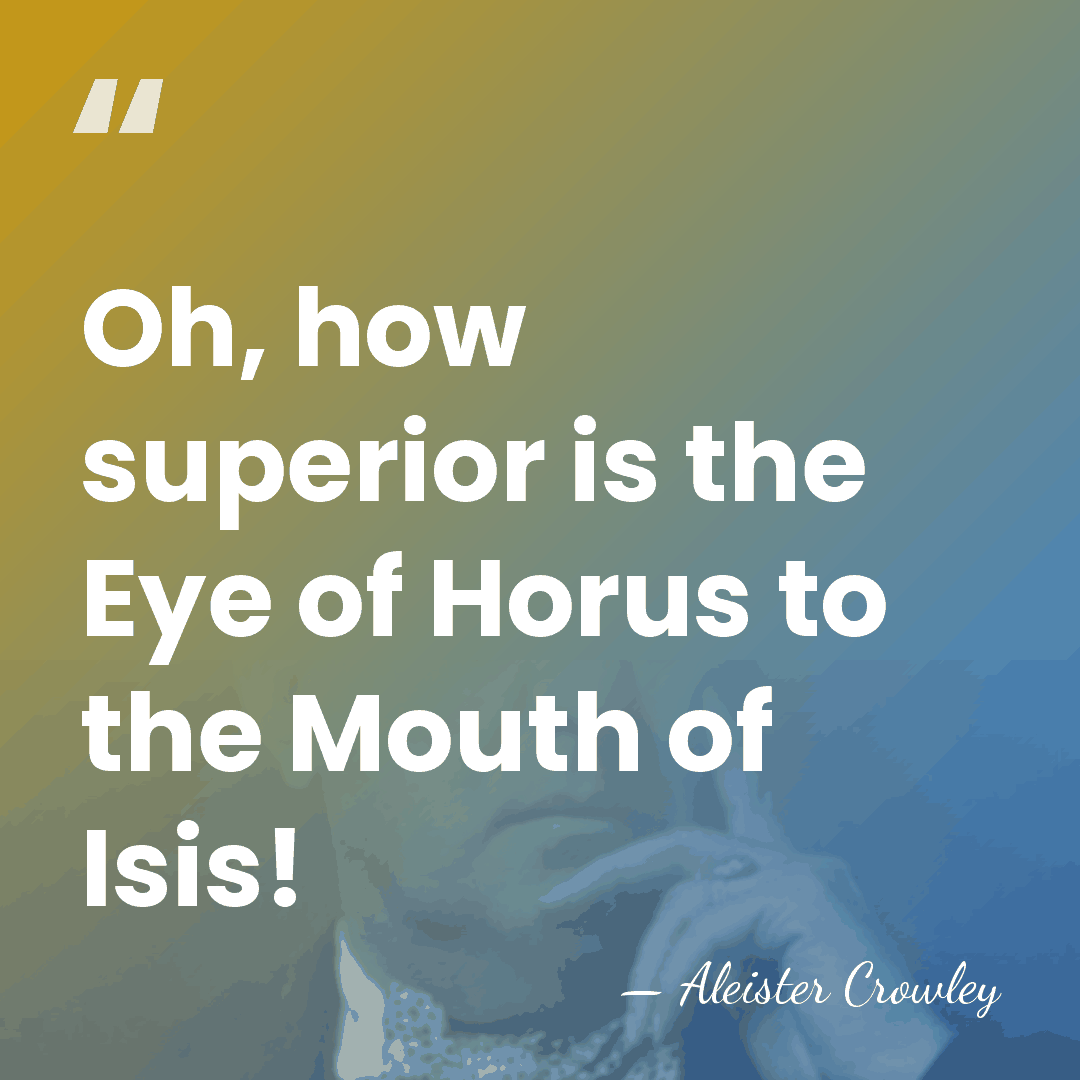 Oh, how superior is the Eye of Horus to the Mouth of&hellip; - Aleister Crowley