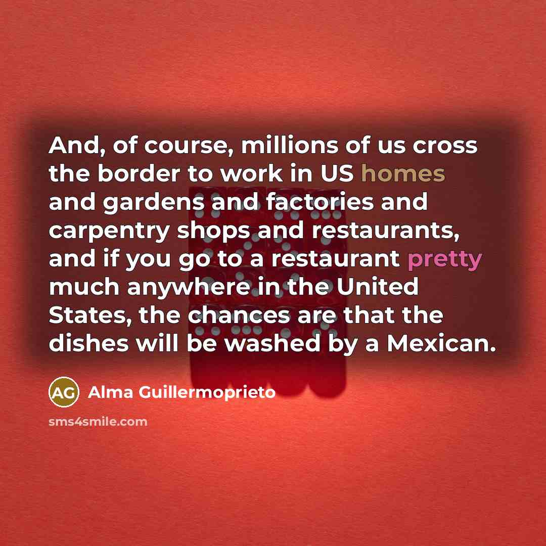 “And, of course, millions of us cross the border to…” quote by Alma Guillermoprieto
