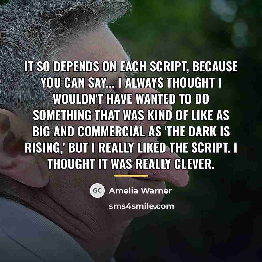“It so depends on each script, because you can say...…” quote by Amelia Warner