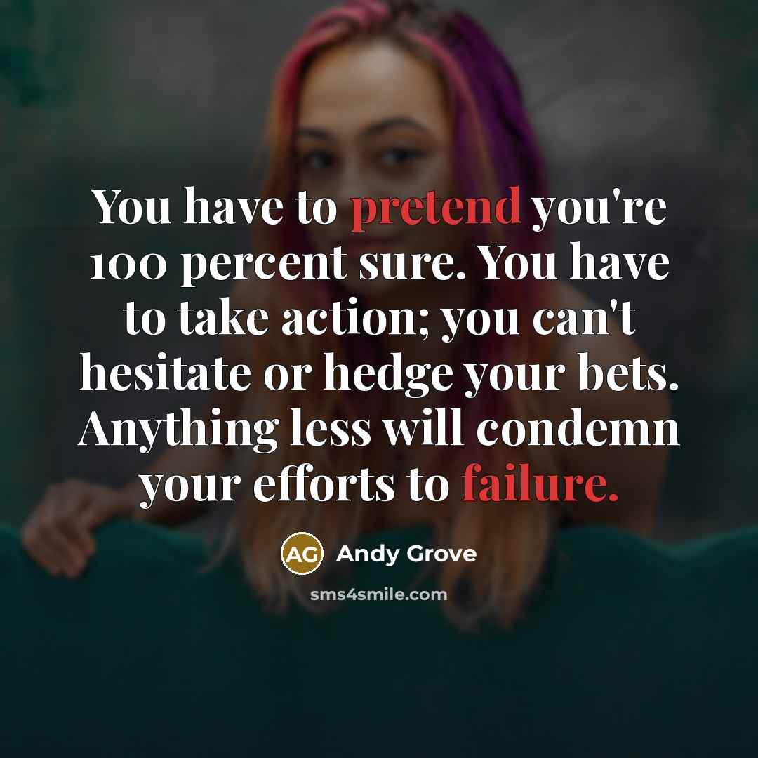 “You have to pretend you're 100 percent sure. You have…” quote by Andy Grove